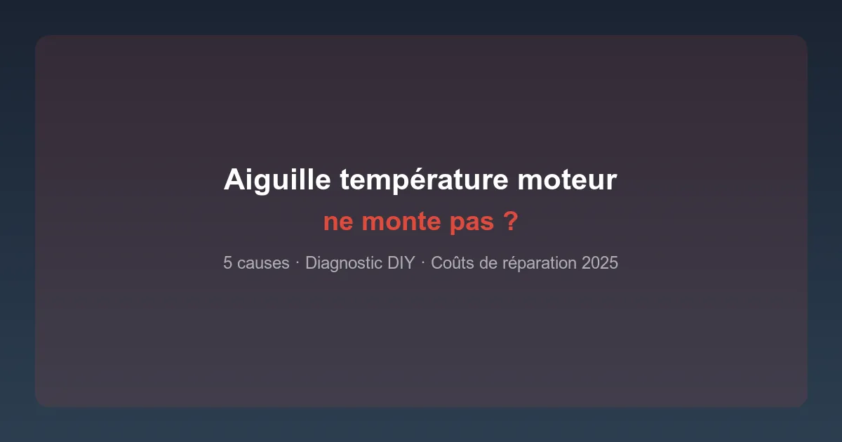 Aiguille température moteur ne monte pas : 5 causes et comment réagir